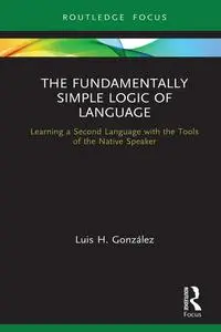 The Fundamentally Simple Logic of Language: Learning a Second Language with the Tools of the Native Speaker