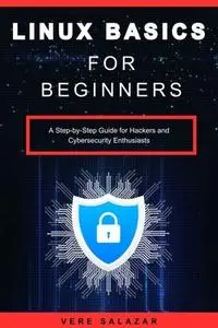 Linux Basics for Beginners: A Step-by-Step Guide for Hackers and Cybersecurity Enthusiasts