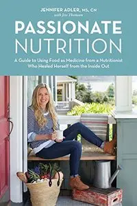 Passionate Nutrition: A Guide to Using Food as Medicine from a Nutritionist Who Healed Herself from the Inside Out