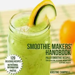 Paleo Smoothies: 120 Delicious Paleo Smoothie Recipes for Alkalizing, Detoxing, Weight Loss and Optimal Health