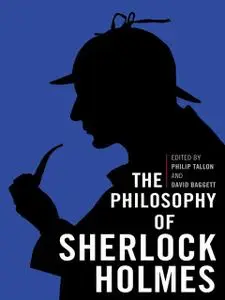 «The Philosophy of Sherlock Holmes» by David Baggett, Philip Tallon