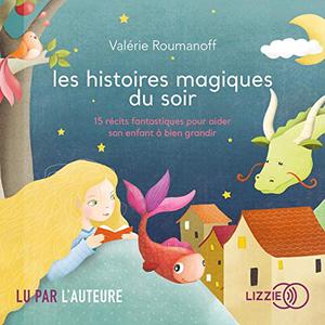 Valérie Roumanoff, "Les histoires magiques du soir : 15 récits fantastiques pour aider son enfant à bien grandir"