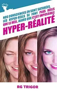 Hyper-Réalité: Nos consciences en sont saturées, les hyper-réels se font plus réels que le réel, alors que c'est impossible