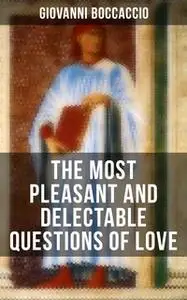 «Giovanni Boccaccio: The Most Pleasant and Delectable Questions of Love» by Giovanni Boccaccio