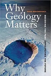 Why Geology Matters: Decoding the Past, Anticipating the Future