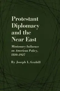 Protestant diplomacy and the Near East;: Missionary influence on American policy, 1810-1927