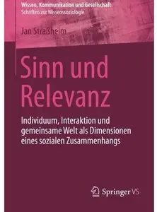 Sinn und Relevanz: Individuum, Interaktion und gemeinsame Welt als Dimensionen eines sozialen Zusammenhangs