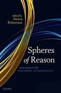Spheres of Reason: New Essays in the Philosophy of Normativity