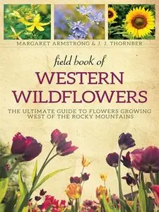 Field Book of Western Wild Flowers: The Ultimate Guide to Flowers Growing West of the Rocky Mountains (repost)