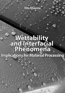 "Wettability and Interfacial Phenomena: Implications for Material Processing" ed. by Rita Khanna