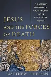 Jesus and the Forces of Death: The Gospels' Portrayal of Ritual Impurity within First-Century Judaism