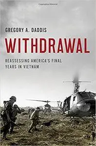 Withdrawal: Reassessing America's Final Years in Vietnam