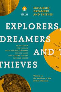 Explorers Dreamers and Thieves: Latin American Writers in the British Museum