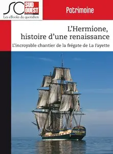 L'Hermione, histoire d'une renaissance: L'incroyable chantier de la frégate de La Fayette
