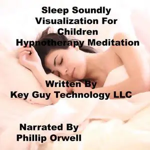 «Sleep Soundly Visualization For Children Self Hypnosis Hypnotherapy Meditation» by Key Guy Technology LLC