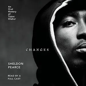 Changes: An Oral History of Tupac Shakur [Audiobook]