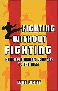 Fighting without Fighting: Kung Fu Cinema’s Journey to the West