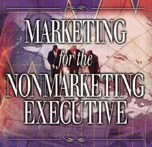 Marketing for the Nonmarketing Executive: An Integrated Resource Management Guide for the 21st Century (repost)