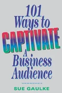 101 Ways to Captivate a Business Audience (Repost)