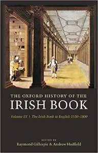 The Oxford History of the Irish Book: Volume III: The Irish Book in English, 1550-1800 (Repost)
