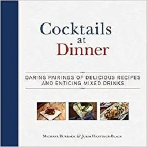 Cocktails at Dinner: Daring Pairings of Delicious Dishes and Enticing Mixed Drinks