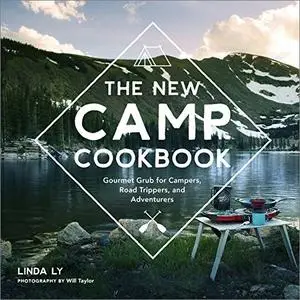 The New Camp Cookbook: Gourmet Grub for Campers, Road Trippers, and Adventurers