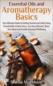 «Essential Oils and Aromatherapy Basics» by Sheila Mathison