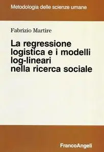 Fabrizio Martire - La regressione logistica e i modelli log-lineari nella ricerca sociale (2012)