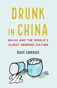 Drunk in China: Baijiu and the World's Oldest Drinking Culture