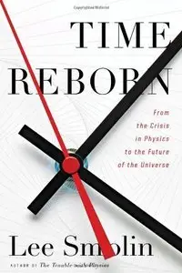 Time Reborn: From the Crisis in Physics to the Future of the Universe