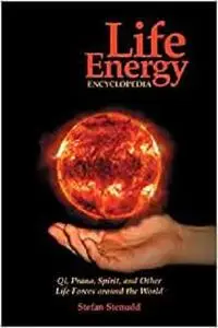 Life Energy Encyclopedia: Qi, Prana, Spirit, and Other Life Forces Around the World