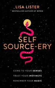 Self Source-ery: Come to Your Senses. Trust Your Instincts. Remember Your Magic.