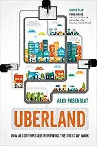 Uberland: How Algorithms Are Rewriting the Rules of Work [Kindle Edition]