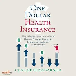 «One Dollar Health Insurance: How to Engage Health Insurances to Provide a Protective Product and Get Profits» by Claude