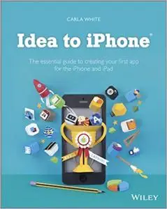Idea to iPhone: The essential guide to creating your first app for the iPhone and iPad (Repost)