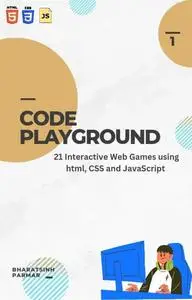 CodePlayground: 21 Interactive Web Games using HTML, CSS and JavaScript