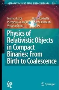 Physics of Relativistic Objects in Compact Binaries: from Birth to Coalescence [Repost]