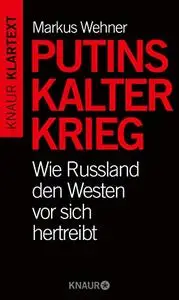 Putins Kalter Krieg: Wie Russland den Westen vor sich hertreibt