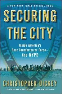 «Securing the City: Inside America's Best Counterterror Force – The NYPD» by Christopher Dickey