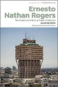 Ernesto Nathan Rogers: The Modern Architect as Public Intellectual