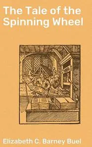 «The Tale of the Spinning Wheel» by Elizabeth C. Barney Buel