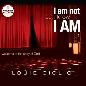 «I Am Not, But I Know I Am: Welcome to the Story of God» by Louie Giglio