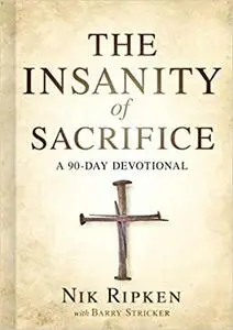 The Insanity of Sacrifice: A 90 Day Devotional