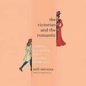 The Victorian and the Romantic: A Memoir, a Love Story, and a Friendship Across Time [Audiobook]