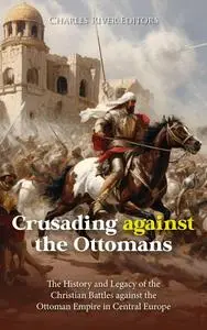 The History and Legacy of the Christian Battles against the Ottoman Empire in Central Europe