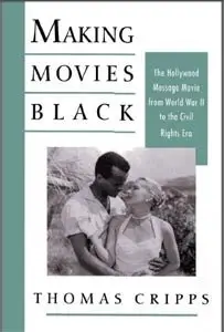 Making Movies Black: The Hollywood Message Movie from World War II to the Civil Rights Era