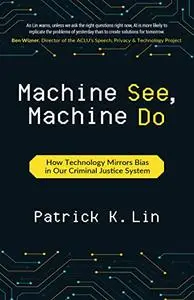 Machine See, Machine Do: How Technology Mirrors Bias in Our Criminal Justice System