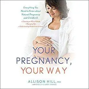 Your Pregnancy, Your Way: Everything You Need to Know About Natural Pregnancy and Childbirth [Audiobook]