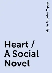 «Heart / A Social Novel» by Martin Farquhar Tupper