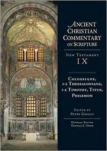 Ancient Christian Commentary on Scripture: Colossians, Thessalonians, Timothy, Titus, Philemon